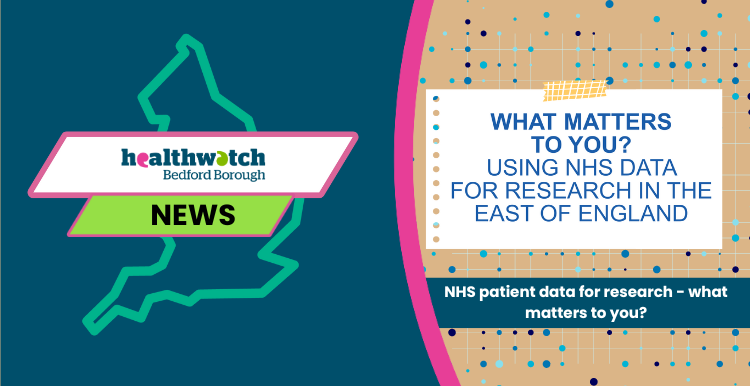 Healthwatch Bedford Borough  NHS patient data for research - what matters to you?